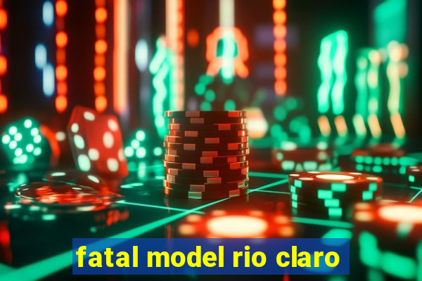 fatal model rio claro